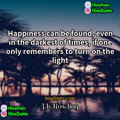 JKRowling Quotes | Happiness can be found, even in the